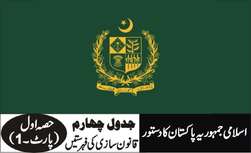 جدول چہارم ۔ آرٹیکل 70 (4) ۔قانون سازی کی فہرستیں۔ وفاقی قانون سازی کی فہرست۔حصہ اول(پارٹ-1)